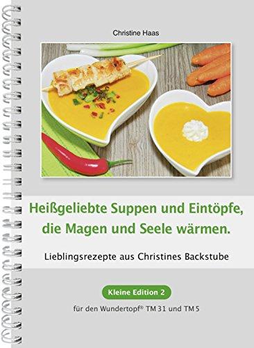 Heißgeliebte Suppen und Eintöpfe, die Magen und Seele wärmen: Lieblingsrezepte aus Christines Backstube / Kleine Edition 2 für den Wundertopf