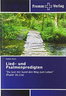 Lied- und Psalmenpredigten: "Du tust mir kund den Weg zum Leben" (Psalm 16,11a)