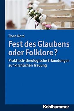 Fest des Glaubens oder Folklore?: Praktisch-theologische Erkundungen zur kirchlichen Trauung