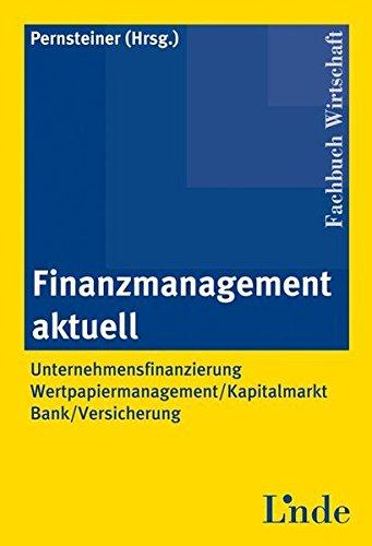 Finanzmanagement aktuell: Unternehmensfinanzierung. Wertpapiermanagement. Kapitalmarkt. Bank. Versicherung