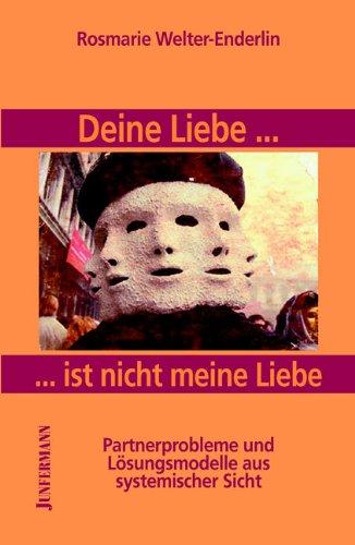 Deine Liebe... ist nicht meine Liebe: Partnerprobleme und Lösungsmodelle aus systemischer Sicht