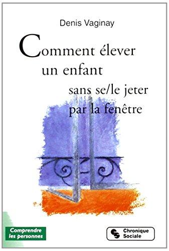 Comment élever son enfant sans se, le, jeter par la fenêtre