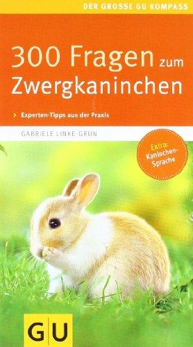 300 Fragen zum Zwergkaninchen: Kompaktes Wissen von A - Z, Experten-Tipps aus der Praxis. Extra: Kaninchen-Sprache (GU Der große GU Kompass)