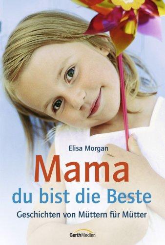 Mama, du bist die Beste. Geschichten von Müttern für Mütter