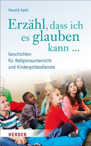 Erzähl dass ich es glauben kann ...: Geschichten für Religionsunterricht und Kindergottesdienste