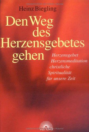 Den Weg des Herzensgebetes gehen: Herzensgebet, Herzmeditation, christliche Spiritualität für unsere Zeit