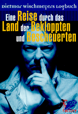 Eine Reise durch das Land der Bekloppten und Bescheuerten: Dietmar Wischmeyers Logbuch