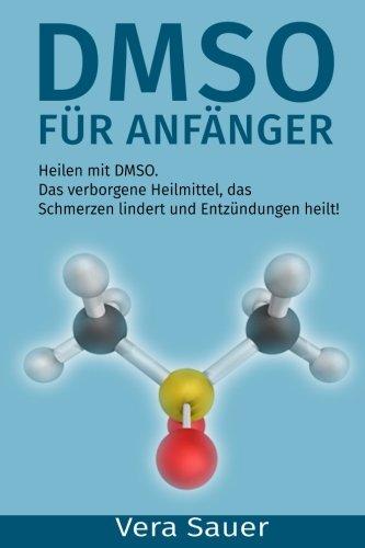 DMSO für Anfänger: Heilen mit DMSO. Das verborgene Heilmittel, das Schmerzen lindert und Entzündungen heilt!