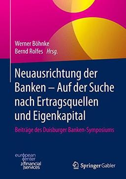 Neuausrichtung der Banken - Auf der Suche nach Ertragsquellen und Eigenkapital: Beiträge des Duisburger Banken-Symposiums