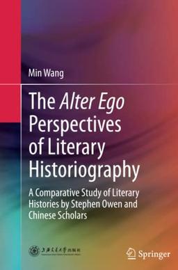 The Alter Ego Perspectives of Literary Historiography: A Comparative Study of Literary Histories by Stephen Owen and Chinese Scholars