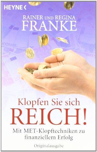 Klopfen Sie sich reich!: Mit MET zu finanziellem Erfolg: Mit MET-Klopftechnik  zu finanziellem Erfolg