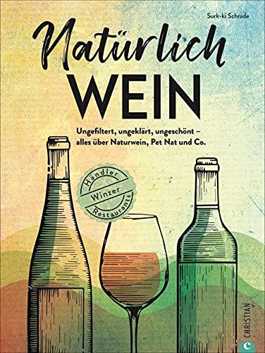 Weinführer: Natürlich Wein! Ungefiltert, ungeklärt, ungeschönt – alles über Naturwein, Bio-Wein, Pet Nat und Co., Winzer, Händler, Restaurants. Inkl. passender Rezepte zum Wein.