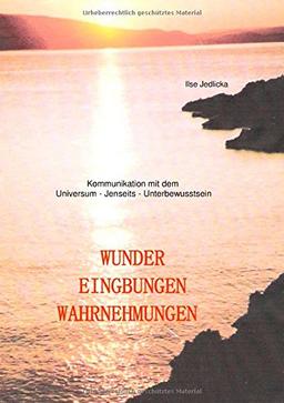 Wunder Eingebungen Wahrnehmungen: Kommunikation mit dem Universum - Jenseits - Unterbewusstsein