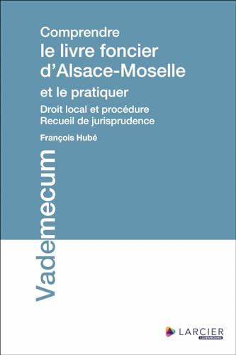 Comprendre le livre foncier d'Alsace-Moselle et le pratiquer : droit local et procédure : recueil de jurisprudence