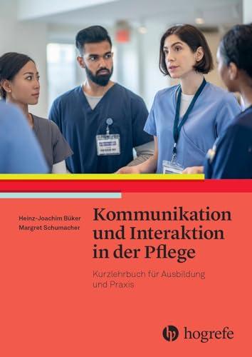 Kommunikation und Interaktion in der Pflege: Kurzlehrbuch für Ausbildung und Praxis