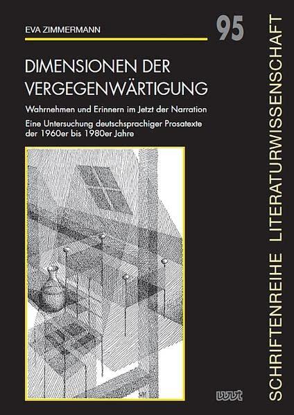 Dimensionen der Vergegenwärtigung: Wahrnehmen und Erinnern im Jetzt der Narration. Eine Untersuchung deutschsprachiger Prosatexte der 1960er bis 1980er Jahre (Schriftenreihe Literaturwissenschaft)