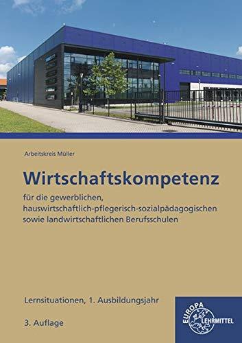 Wirtschaftskompetenz Lernsituationen 1. Ausbildungsjahr: für die gewerblichen, hauswirtschaftlich-pflegerisch-sozialpädagogischen sowie landwirtschaftlichen Berufsschulen