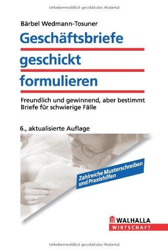 Geschäftsbriefe geschickt formulieren: Freundlich und gewinnend, aber bestimmt; Briefe für schwierige Fälle