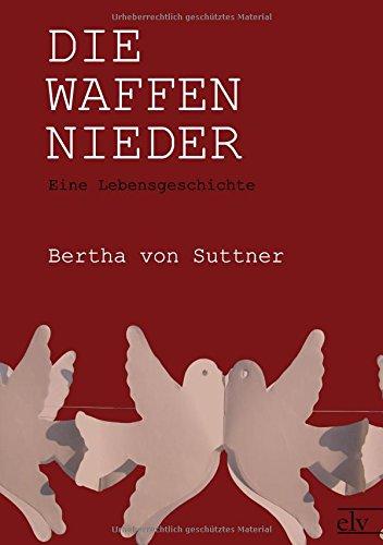 Die Waffen nieder: Eine Lebensgeschichte