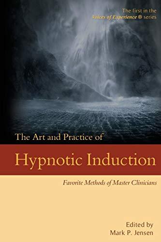 The Art and Practice of Hypnotic Induction: Favorite Methods of Master Clinicians (Voices of Experience, Band 1)