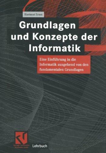 Grundlagen und Konzepte der Informatik: Eine Einführung in die Informatik ausgehend von den fundamentalen Grundlagen