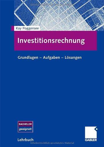 Investitionsrechnung: Grundlagen - Aufgaben - Lösungen