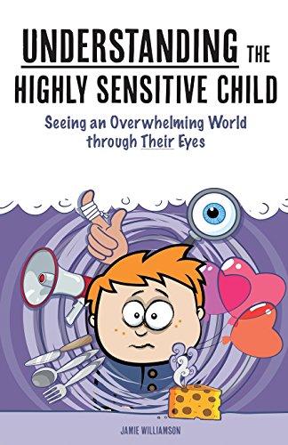 Understanding the Highly Sensitive Child: Seeing an Overwhelming World through Their Eyes (My Highly Sensitive Child, Band 1)