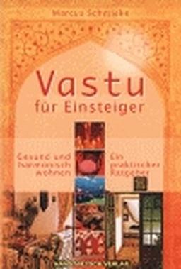 Vastu für Einsteiger: Gesund und harmonisch wohnen. Ein praktischer Ratgeber