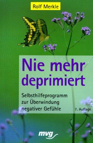 Nie mehr deprimiert. Selbsthilfeprogramm zur Überwindung negativer Gefühle.