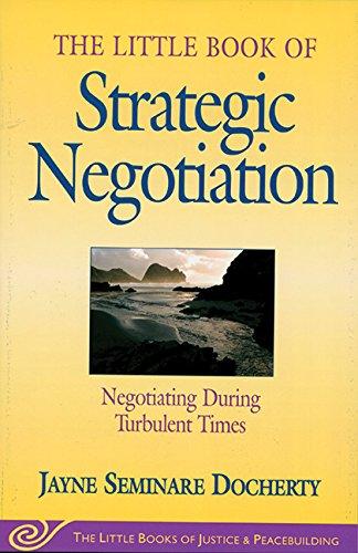 Little Book of Strategic Negotiation: Negotiating During Turbulent Times (Little Books of Justice & Peacebuilding)