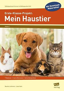 Erste-Klasse-Projekt: Mein Haustier: 7 Stationen - 3-fach differenziert - fächerübergreifend (Selbstgesteuert lernen im Anfangsunterricht)