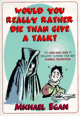 Would You Really Rather Die Than Give a Talk?: The Comic-Book Guide to Brilliantly Surviving Your Next Business Presentation