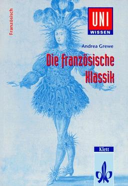 Uni-Wissen, Die französische Klassik: Literatur, Gesellschaft und Kultur des 17. Jahrhunderts