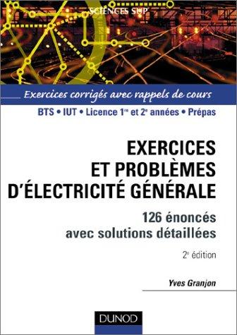 Exercices et problèmes d'électricité générale : 126 énoncés avec solutions détaillée : BTS, IUT, licence 1re et 2e années, prépas