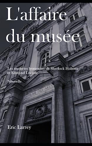 L'affaire du Musée: Les enquêtes Lyonnaises de Sherlock Holmes et Edmond Luciole - Nouvelles #1