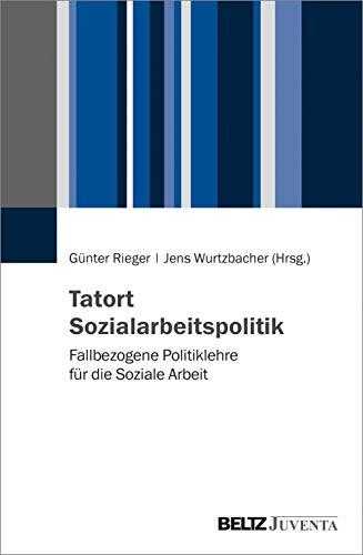 Tatort Sozialarbeitspolitik: Fallbezogene Politiklehre für die Soziale Arbeit