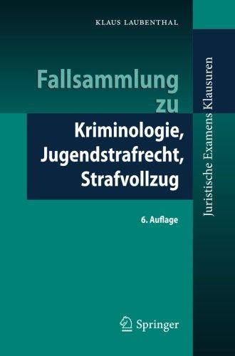 Fallsammlung zu Kriminologie, Jugendstrafrecht, Strafvollzug (Juristische ExamensKlausuren)