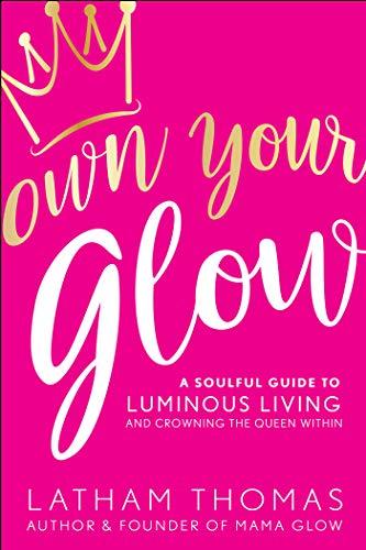 Own Your Glow: A Soulful Guide to Luminous Living and Crowning the Queen Within