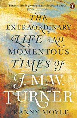 Turner: The Extraordinary Life and Momentous Times of J. M. W. Turner