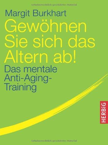 Gewöhnen Sie sich das Altern ab. Das mentale Anti-Aging Training