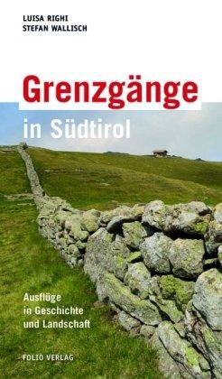 Grenzgänge in Südtirol: Ausflüge in Geschichte und Landschaft