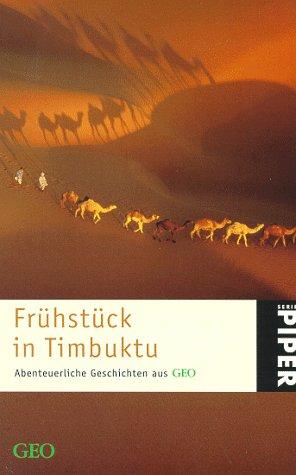 Frühstück in Timbuktu. Abenteuerliche Geschichten aus GEO. Ein Geo- Buch.