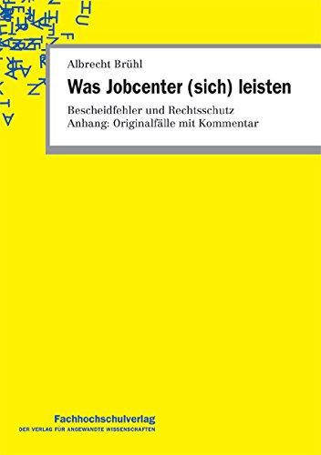 Was Jobcenter (sich) leisten: Bescheidfehler und Rechtsschutz Anhang: Originalfälle mit Kommentar