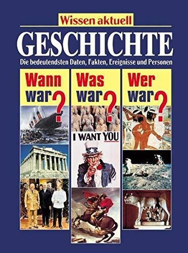 Geschichte: Die bedeutendsten Daten, Fakten, Ereignisse und Personen (Wissen aktuell / Wann war? Was war? Wer war?)