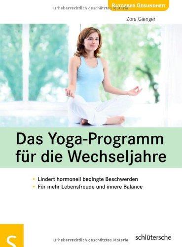 Das Yoga-Programm für die Wechseljahre: Lindert hormonell bedingte Beschwerden, Für mehr Lebensfreude und innere Balance