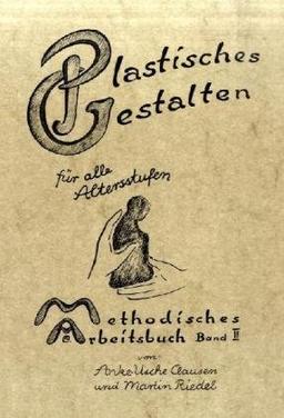 Methodisches Arbeitsbuch II. Plastisches Gestalten für alle Altersstufen: BD 2