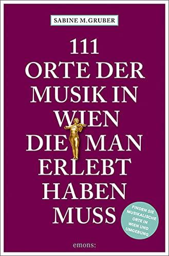 111 Orte der Musik in Wien, die man erlebt haben muss: Reiseführer