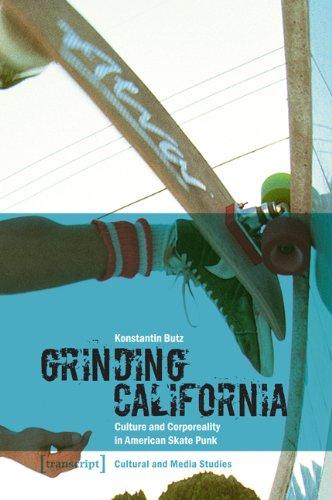 Grinding California: Culture and Corporeality in American Skate Punk (Cultural and Media Studies)