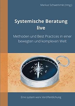 Systemische Beratung live: Methoden und Best Practices in einer bewegten und komplexen Welt