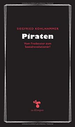 Piraten: Vom Seeräuber zum Sozialrevolutionär (zu Klampen Essays)